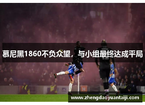 慕尼黑1860不负众望，与小组最终达成平局